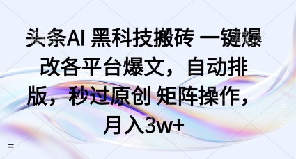 头条AI黑科技搬砖项目一键爆改各平台爆文，自动排版，秒过原创矩阵操作，月入3w+【揭秘】-来友网创