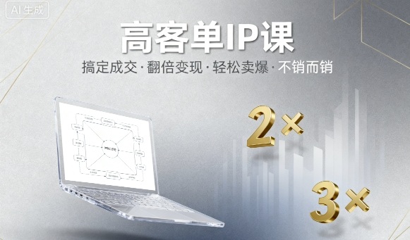 高客单IP课，搞定成交，搞定高客单IP，翻倍变现，轻松卖爆，不销而销-来友网创