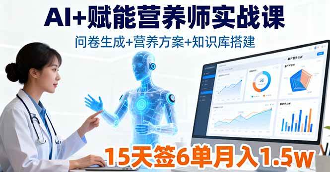 （16126期）AI+赋能营养师实战课，问卷生成+营养方案+知识库搭建，15天签6单月入1.5w-来友网创