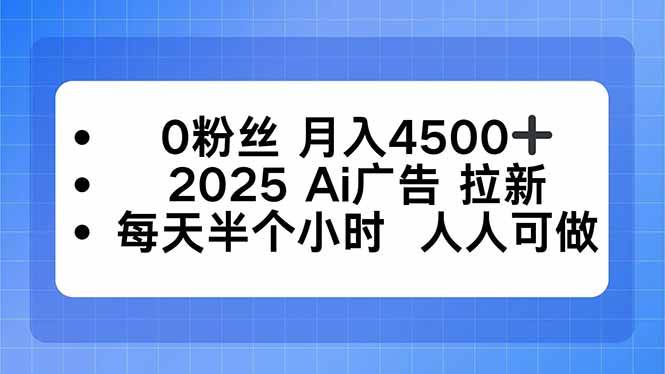 （16145期）0粉丝 月入4500+，2025AI广告拉新，每天半个小时 人人可做-来友网创