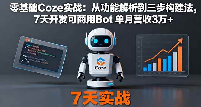 （16164期）零基础Coze实战：从功能解析到三步构建法，7天开发可商用Bot 单月营收3万+-来友网创