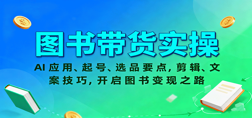 图书带货实操，AI应用、起号、选品要点，剪辑、文案技巧，开启图书变现之路-来友网创