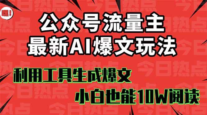 （16139期）公众号流量主掘金新玩法，利用AI工具发布爆文，小白也能篇篇10W+文章，…-来友网创