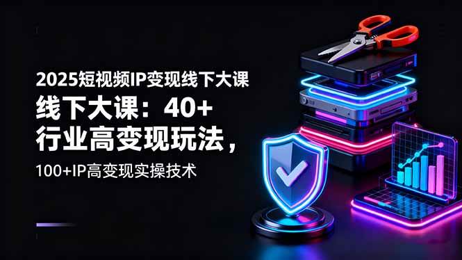 （16282期）2025短视频IP变现线下大课：40+行业高变现玩法，100+IP高变现实操技术-来友网创