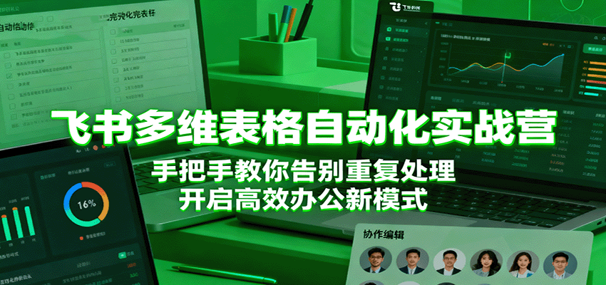 飞书多维表格自动化实战营，手把手教你告别重复处理，开启高效办公新模式-来友网创