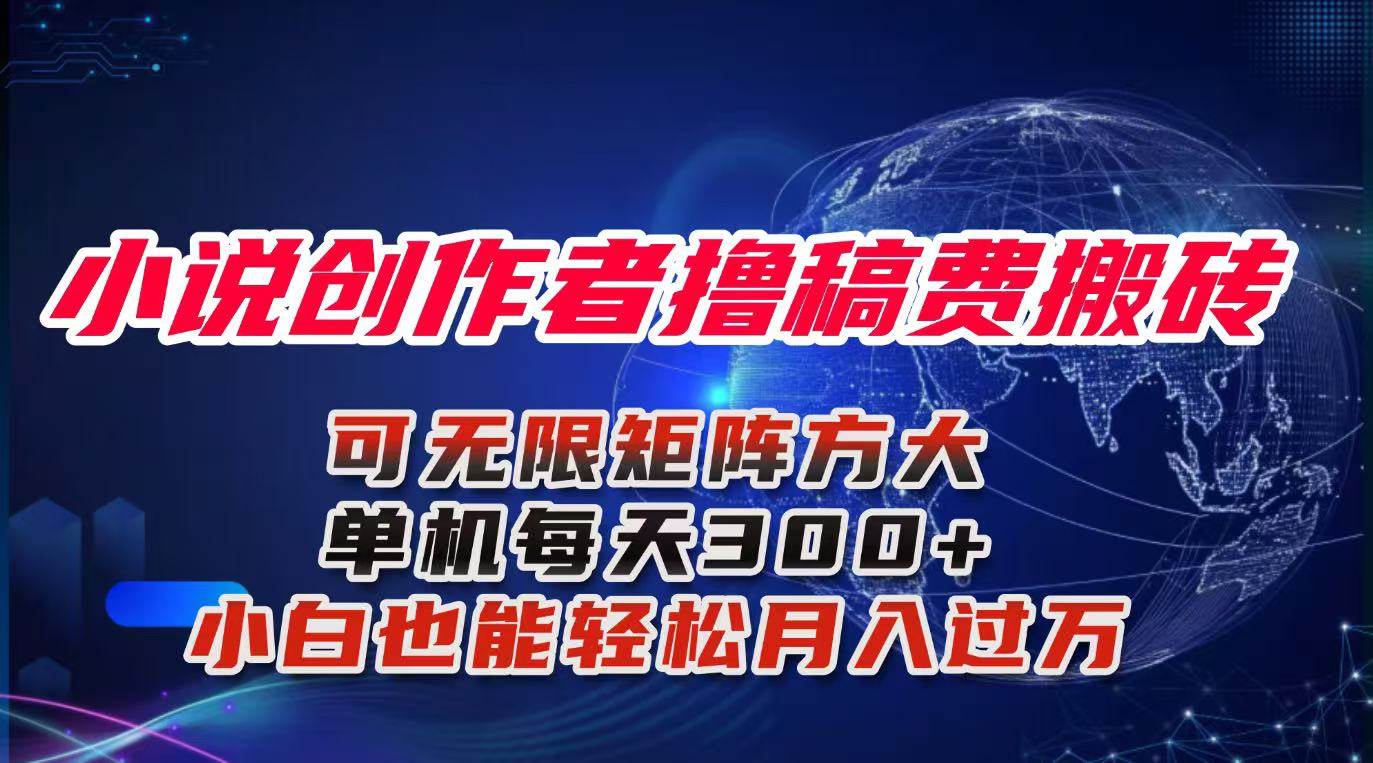 （16305期）小说创作者撸稿费搬砖玩法，单机每天300+小白也能轻松月入过万的保姆级…-来友网创