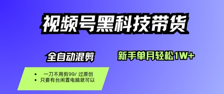 视频号黑科技短视频带货，新手一个月也1W+，纯搬运一刀不用剪，零投入【揭秘】-来友网创