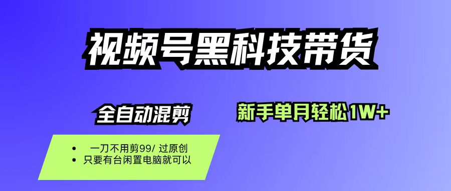 （16321期）视频号黑科技短视频带货，新手也能单月到手1W+，一刀不用剪，零投资-来友网创