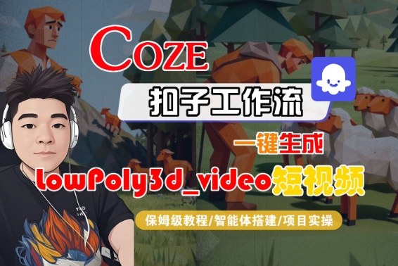 Coze扣子智能体工作流一键生成“LowPoly3d_video“短视频，全流程保姆级教学-来友网创