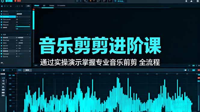 （16383期）音乐剪辑进阶课：通过实操演示掌握专业的音乐剪辑全流程技能-来友网创
