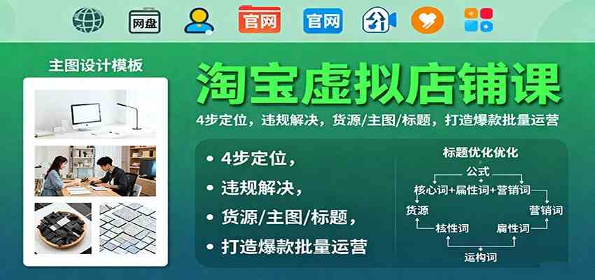 淘宝虚拟店铺课：4步定位，违规解决，货源/主图/标题，打造爆款批量运营-来友网创