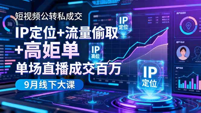（16406期）短视频公转私成交9月线下大课，IP定位+流量偷取+高客单，单场直播成交百万-来友网创