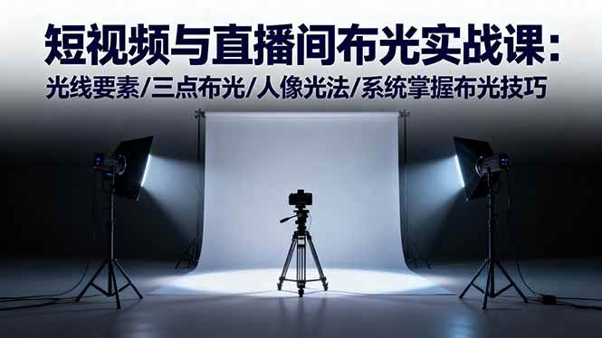 （16416期）短视频与直播间布光实战课：光线要素/三点布光/人像光法/系统掌握布光技巧-来友网创