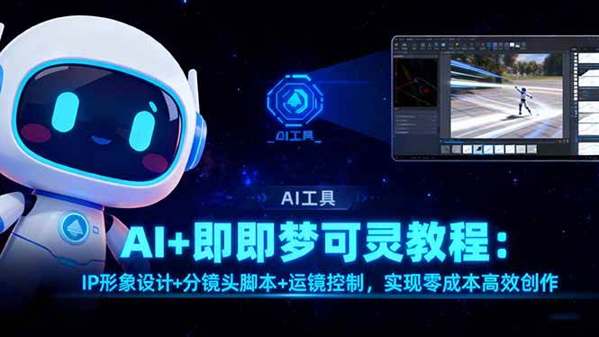 （16423期）AI+即梦可灵教程：IP形象设计+分镜头脚本+运镜控制，实现零成本高效创作-来友网创