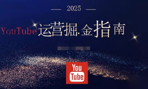 2025油管YouTuBe运营掘金指南，全方位帮你从零搭建油管运营体系-来友网创