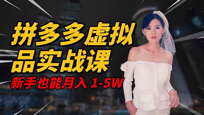 （16492期）2025 拼多多虚拟品系统实战课，轻资产项目，可矩阵开工作室，新手也能…-来友网创