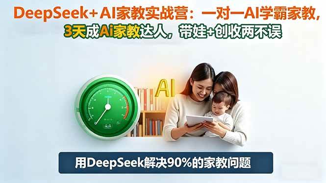 （16500期）DeepSeek+AI家教实战营：1对1AI学霸家教,3天成Ai家教达人,带娃+创收两不误-来友网创