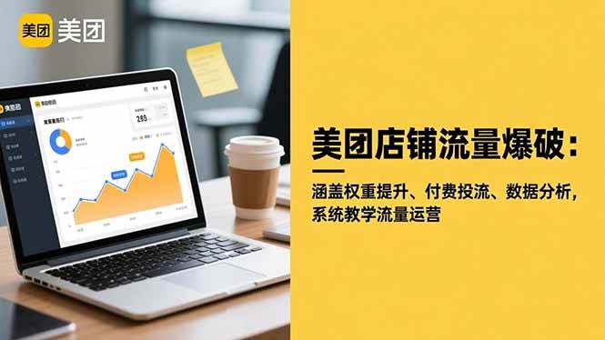 （16499期）美团店铺流量爆破：涵盖权重提升、付费投流、数据分析，系统教学流量运营-来友网创