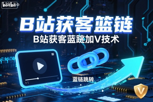 B站获客篮链跳转加V技术，B站获客蓝链跳转技术-来友网创