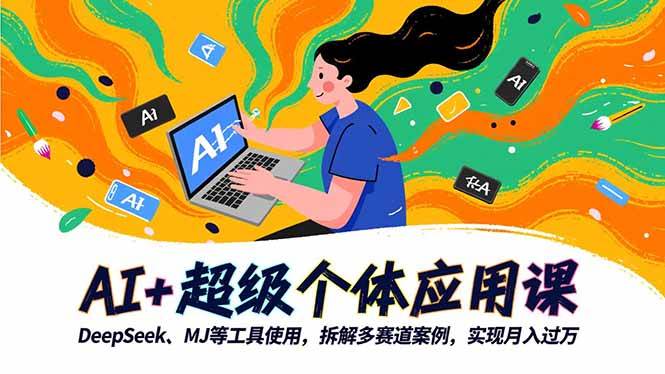 （16519期）AI+超级个体应用课，DeepSeek,MJ等工具使用,拆解多赛道案例，实现月入过万-来友网创