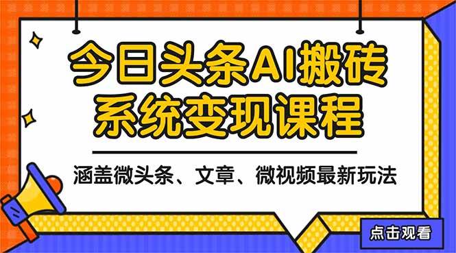 （16543期）2025今日头条最新AI玩法教程，涵盖微头条、文章、微视频三种变现玩法，…-来友网创
