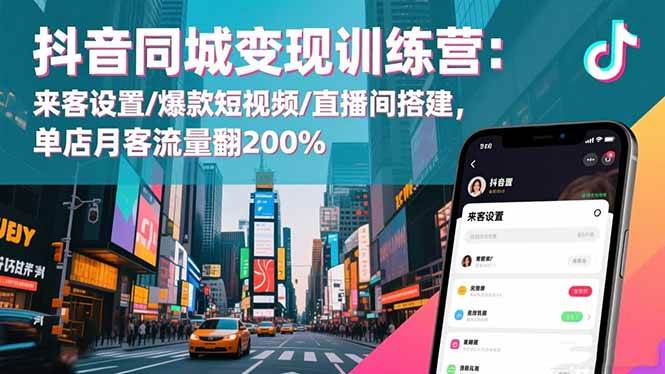 （16571期）抖音同城变现训练营：来客设置/爆款短视频/直播间搭建,单店月客流量翻200%-来友网创