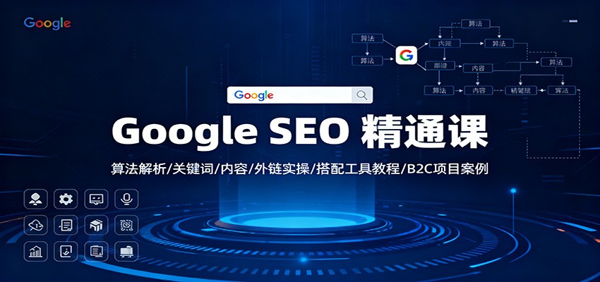 Google SEO 精通课：算法解析/关键词/内容/外链实操/搭配工具教程/B2C项目案例-来友网创