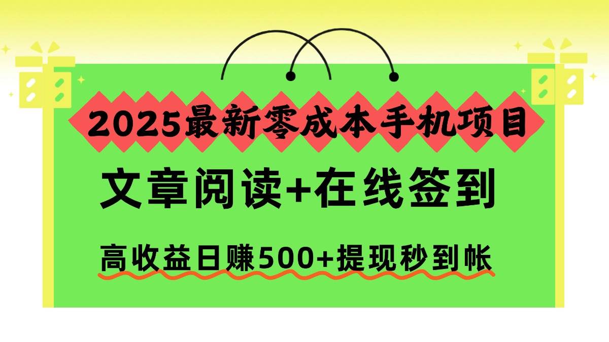 （16598期）2025最新零成本手机项目，文章阅读+在线签到，高收益日赚500+提现秒到帐-来友网创