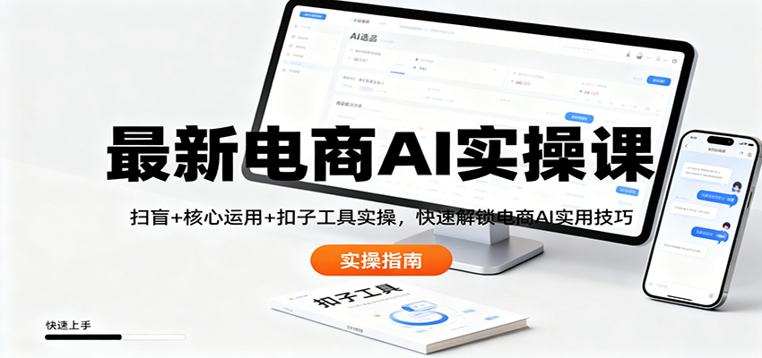 最新电商AI实操课：扫盲+核心运用+扣子工具实操，快速解锁电商AI实用技巧-来友网创