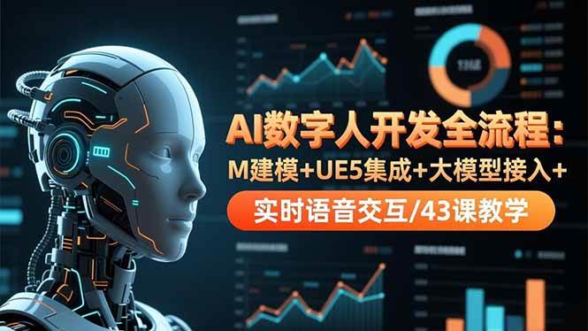 （16604期）AI数字人开发全流程：M建模+UE5集成+大模型接入+实时语音交互/43课教学-来友网创