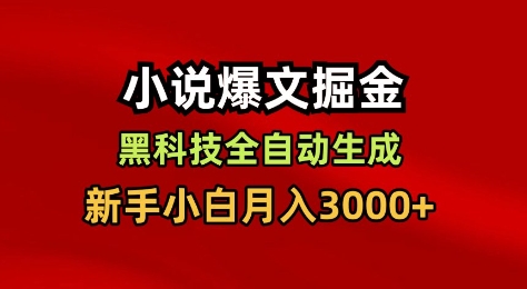 小说爆文掘金，黑科技一键全自动生成，新手小白月入3000+【揭秘】-来友网创