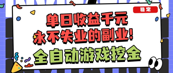 全自动游戏项目，日收益1k+，可批量，小白轻松上手，永不失业的副业！【揭秘】-来友网创
