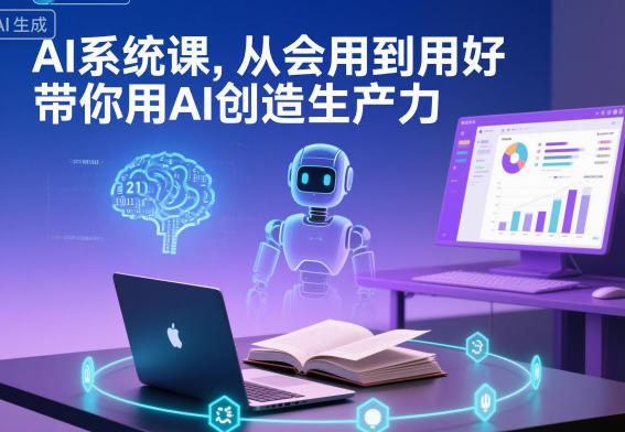 AI系统课，从会用到用好，带你用AI创造生产力-来友网创