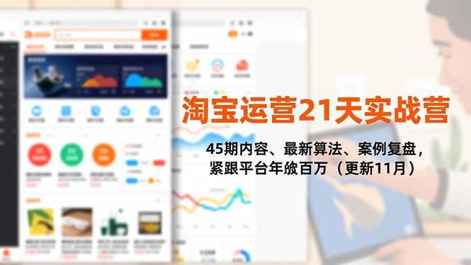 （16701期）淘宝运营21天实战营，45期内容、最新算法、案例复盘，紧跟平台年入百万（更新11月）-来友网创