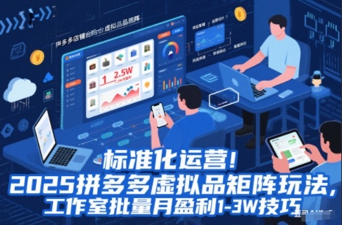 标准化运营！2025拼多多虚拟品矩阵玩法，工作室批量月盈利1-3W技巧【揭秘】-来友网创