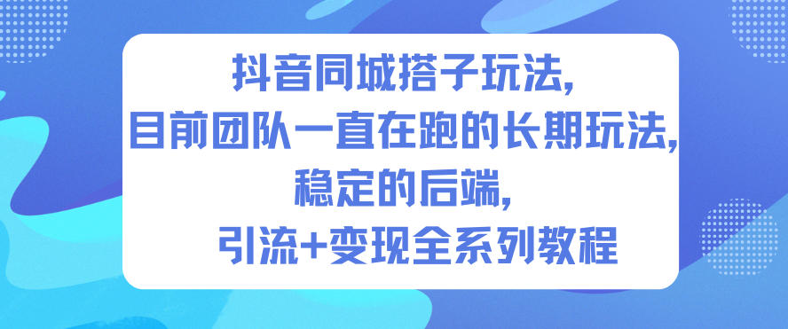 抖音同城搭子玩法，目前团队一直在跑的长期玩法，稳定的后端，引流+变现全系列教程-来友网创
