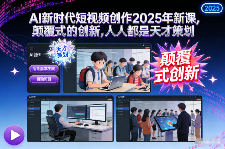 AI新时代短视频创作2025年新课，​颠覆式的创新，人人都是天才策划-来友网创