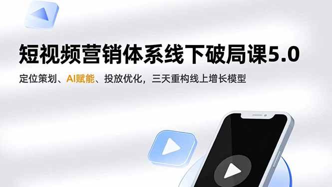 （16816期）短视频营销体系线下破局课5.0，定位策划、AI赋能、投放优化，三天重构线上增长模型-来友网创