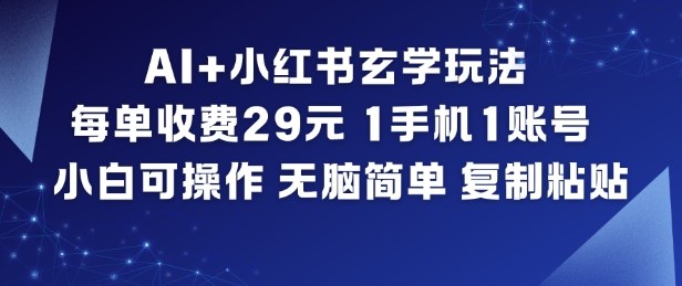 AI+小红书玄学玩法，每单收费29米，1手机1账号，小白可操作，无脑简单复制粘贴-来友网创