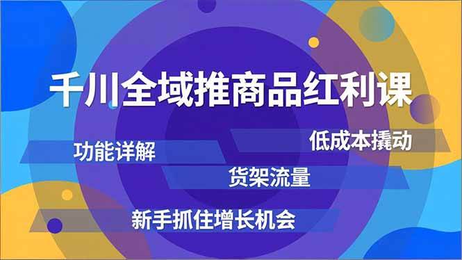 （16857期）千川全域推商品红利课，功能详解、低成本撬动、货架流量，新手抓住增长机会-来友网创