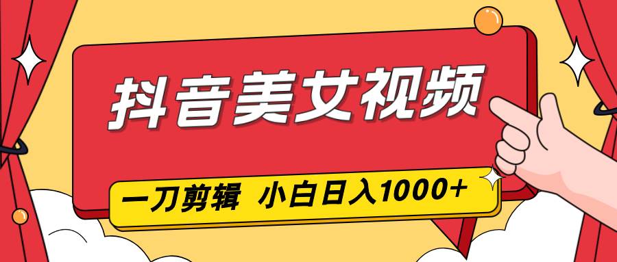 （16873期）抖音美女视频，一刀不剪，两分钟一条视频，小白轻松上手，日入1000-来友网创