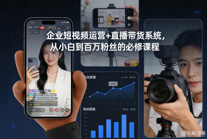 企业短视频运营+直播带货系统，从小白到百万粉丝的必修课程-来友网创