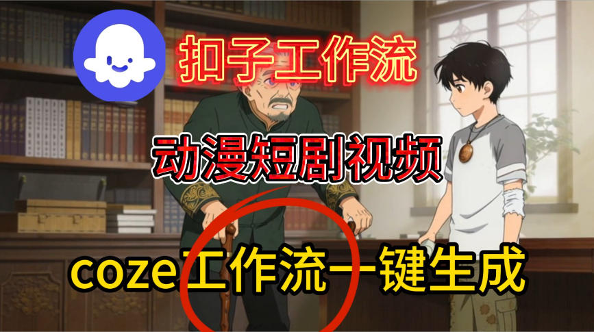 Coze扣子智能体工作流一键生成动漫短剧视频，保姆级搭建教学-来友网创