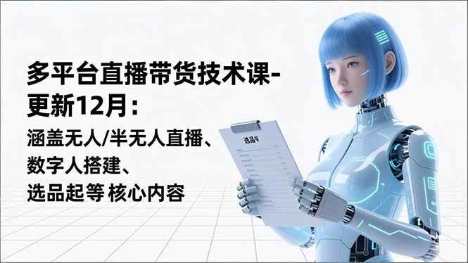 （16895期）平台直播带货技术课-更新12月：涵盖无人/半无人直播、数字人搭建、选品起号等核心内容-来友网创