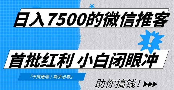 （16962期）日入7500的微信推客，首批红利，自用省钱、分享赚钱，0门槛小白闭眼冲！-来友网创