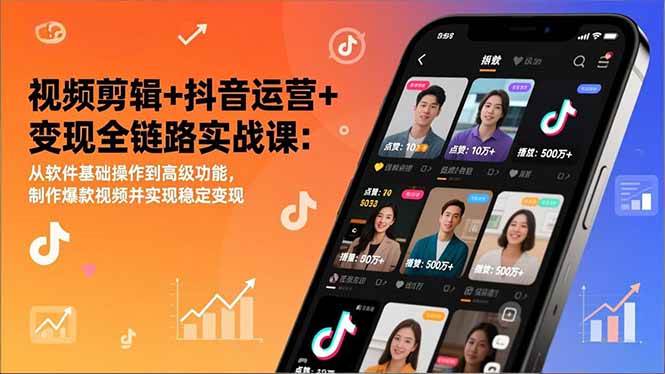 （17010期）视频剪辑+抖音运营+变现全链路实战课：从软件基础操作到高级功能，制作爆款视频并实现稳定变现-来友网创