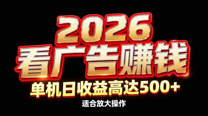 （17008期）2026隐藏蓝海：看广告赚钱效率升级，单机日收益高达500+，适合放大操作-来友网创