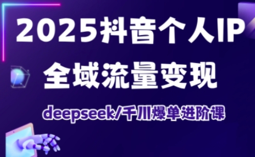 抖音个人IP全域流量变现进阶课，deepseek千川爆单进阶课（更新2026）-来友网创