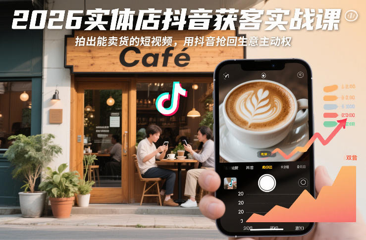 2026实体店抖音获客实战课，拍出能卖货的短视频，用抖音抢回生意主动权-来友网创