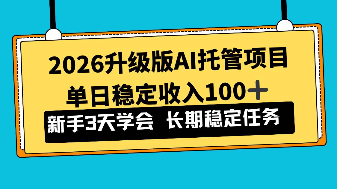 （17094期）2026升级版Ai托管项目，单日稳定收入100+，新手小白3天学会-来友网创